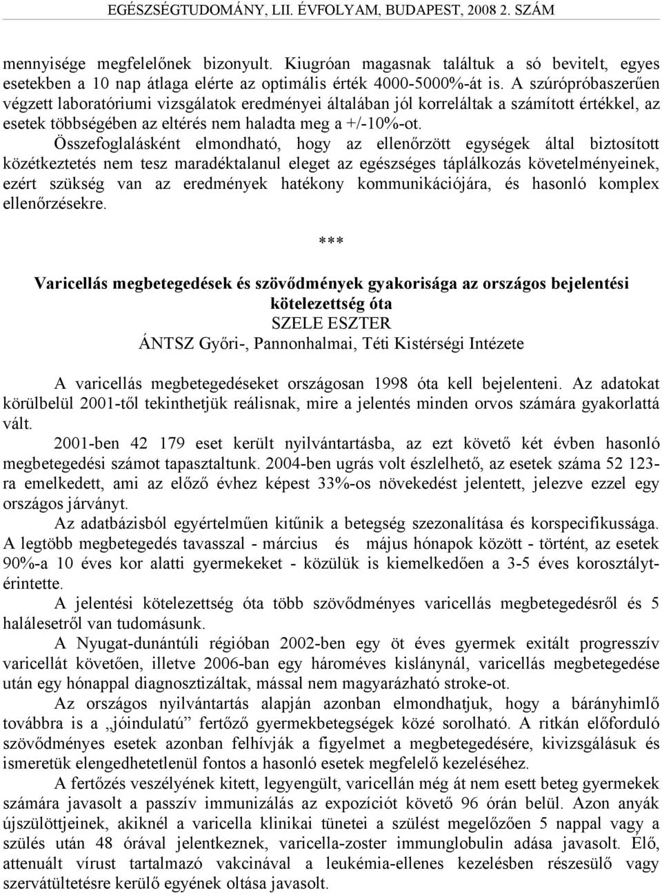 Összefoglalásként elmondható, hogy az ellenőrzött egységek által biztosított közétkeztetés nem tesz maradéktalanul eleget az egészséges táplálkozás követelményeinek, ezért szükség van az eredmények