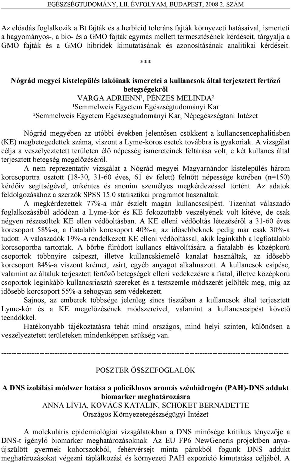 Nógrád megyei kistelepülés lakóinak ismeretei a kullancsok által terjesztett fertőző betegségekről VARGA ADRIENN 1, PÉNZES MELINDA 2 1 Semmelweis Egyetem Egészségtudományi Kar 2 Semmelweis Egyetem