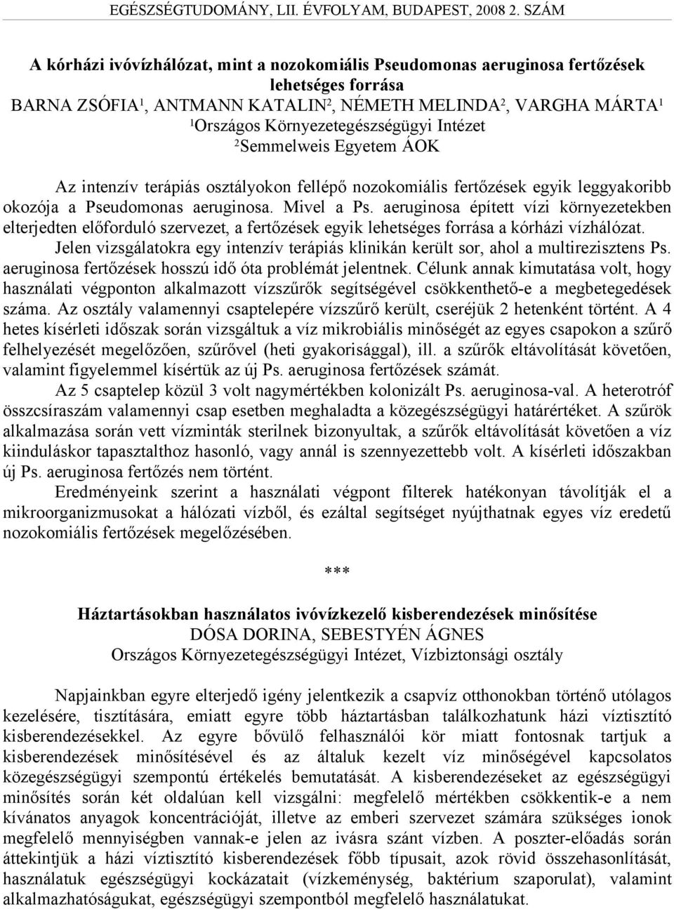 aeruginosa épített vízi környezetekben elterjedten előforduló szervezet, a fertőzések egyik lehetséges forrása a kórházi vízhálózat.