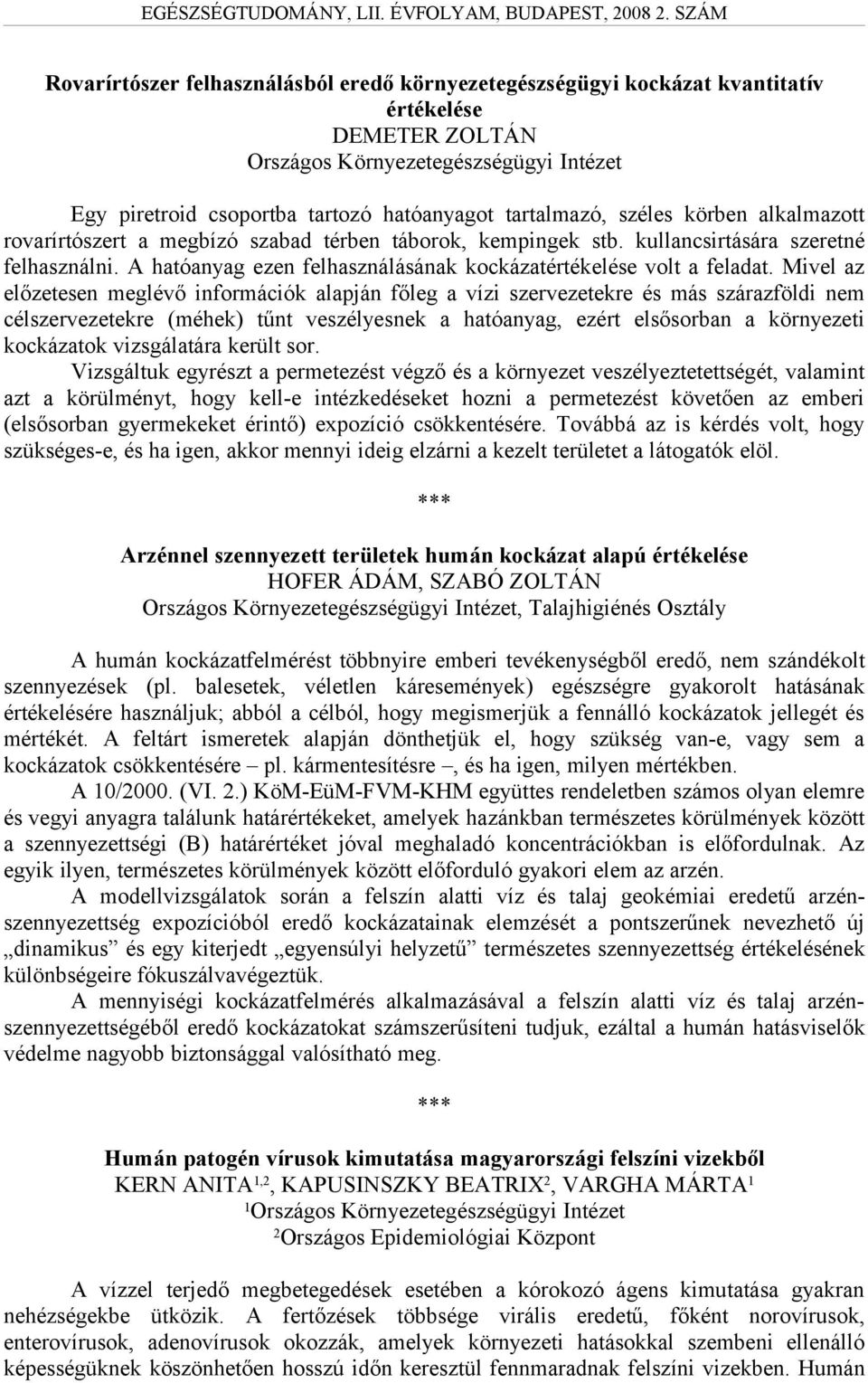 Mivel az előzetesen meglévő információk alapján főleg a vízi szervezetekre és más szárazföldi nem célszervezetekre (méhek) tűnt veszélyesnek a hatóanyag, ezért elsősorban a környezeti kockázatok