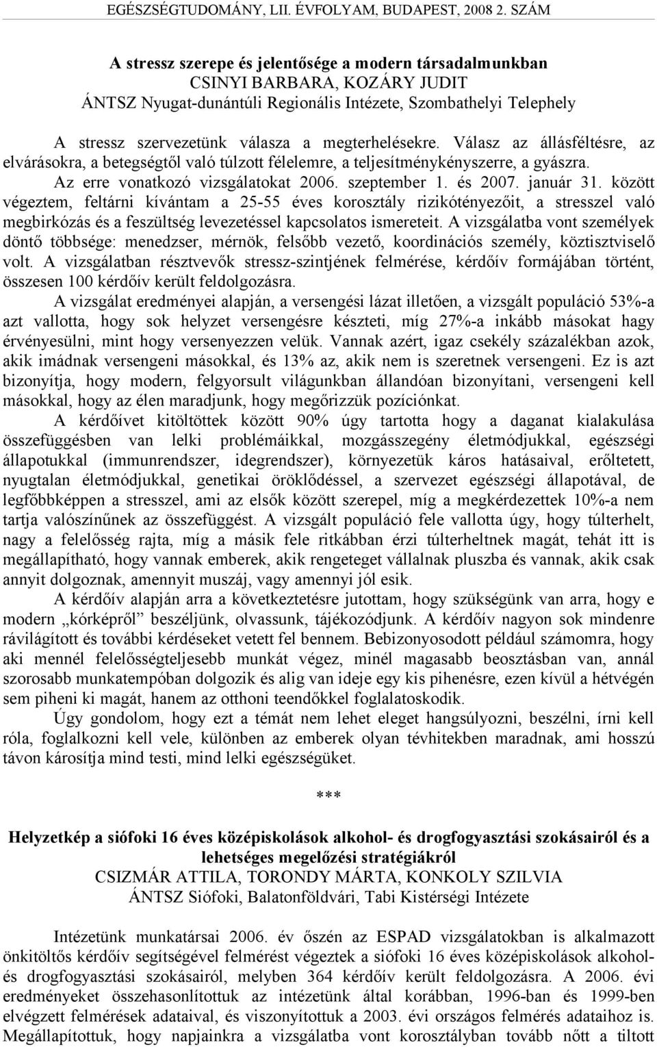 január 31. között végeztem, feltárni kívántam a 25-55 éves korosztály rizikótényezőit, a stresszel való megbirkózás és a feszültség levezetéssel kapcsolatos ismereteit.