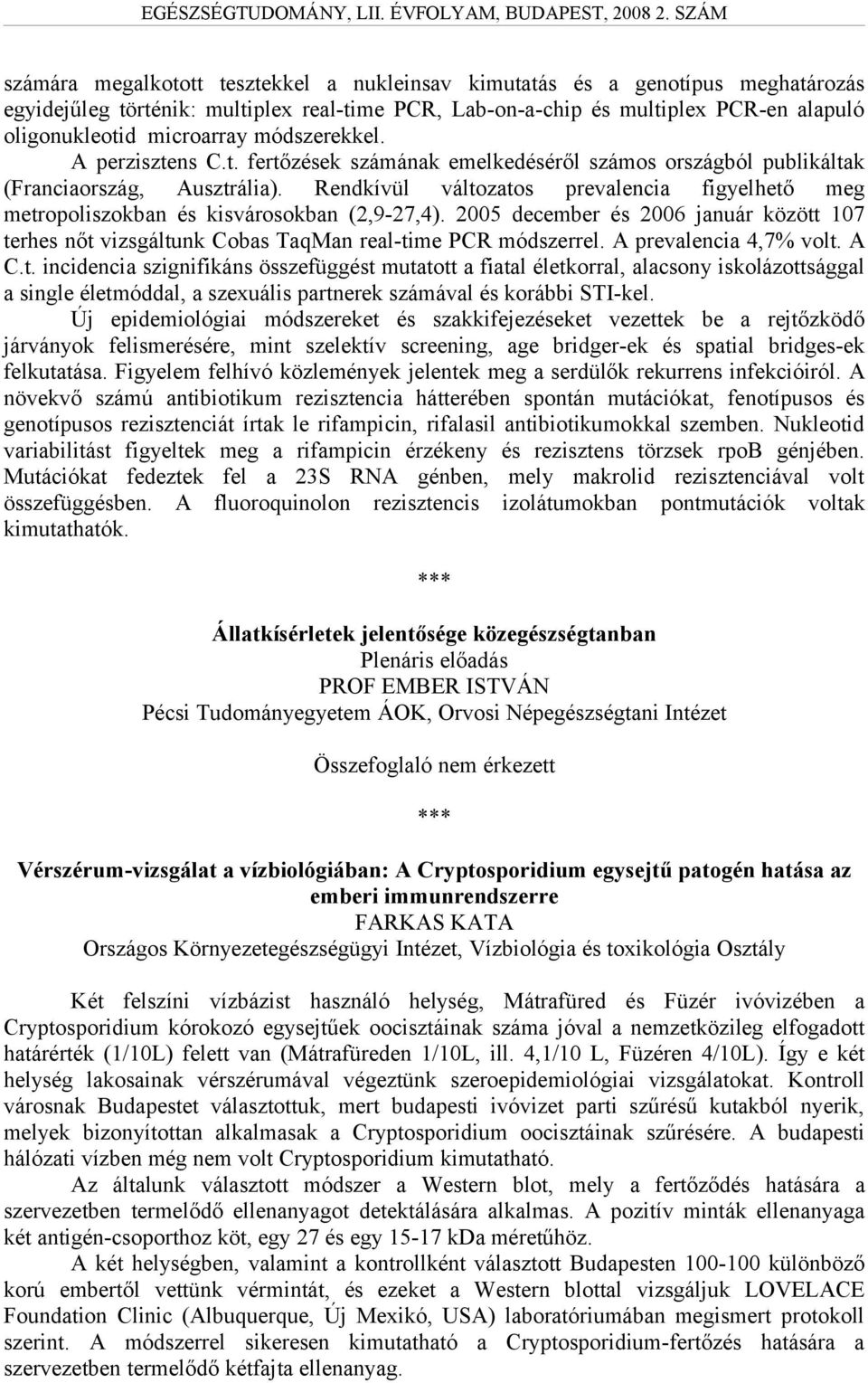 Rendkívül változatos prevalencia figyelhető meg metropoliszokban és kisvárosokban (2,9-27,4). 2005 december és 2006 január között 107 terhes nőt vizsgáltunk Cobas TaqMan real-time PCR módszerrel.