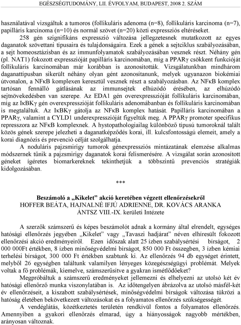 Ezek a gének a sejtciklus szabályozásában, a sejt homeosztázisban és az immunfolyamatok szabályozásában vesznek részt. Néhány gén (pl.