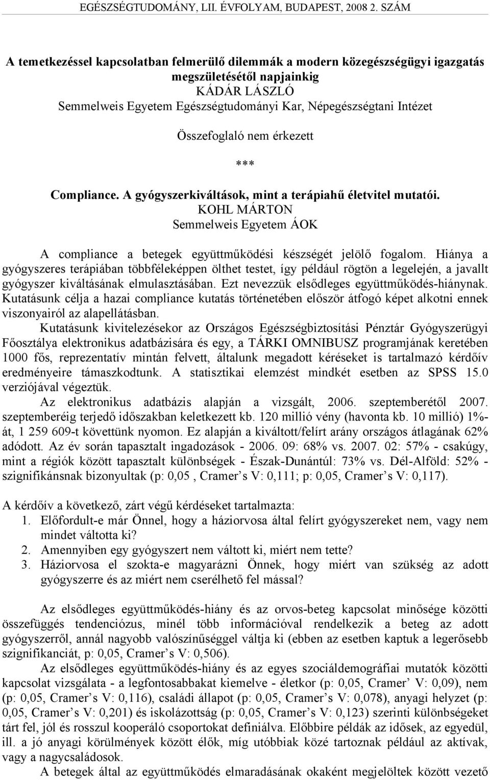 Hiánya a gyógyszeres terápiában többféleképpen ölthet testet, így például rögtön a legelején, a javallt gyógyszer kiváltásának elmulasztásában. Ezt nevezzük elsődleges együttműködés-hiánynak.