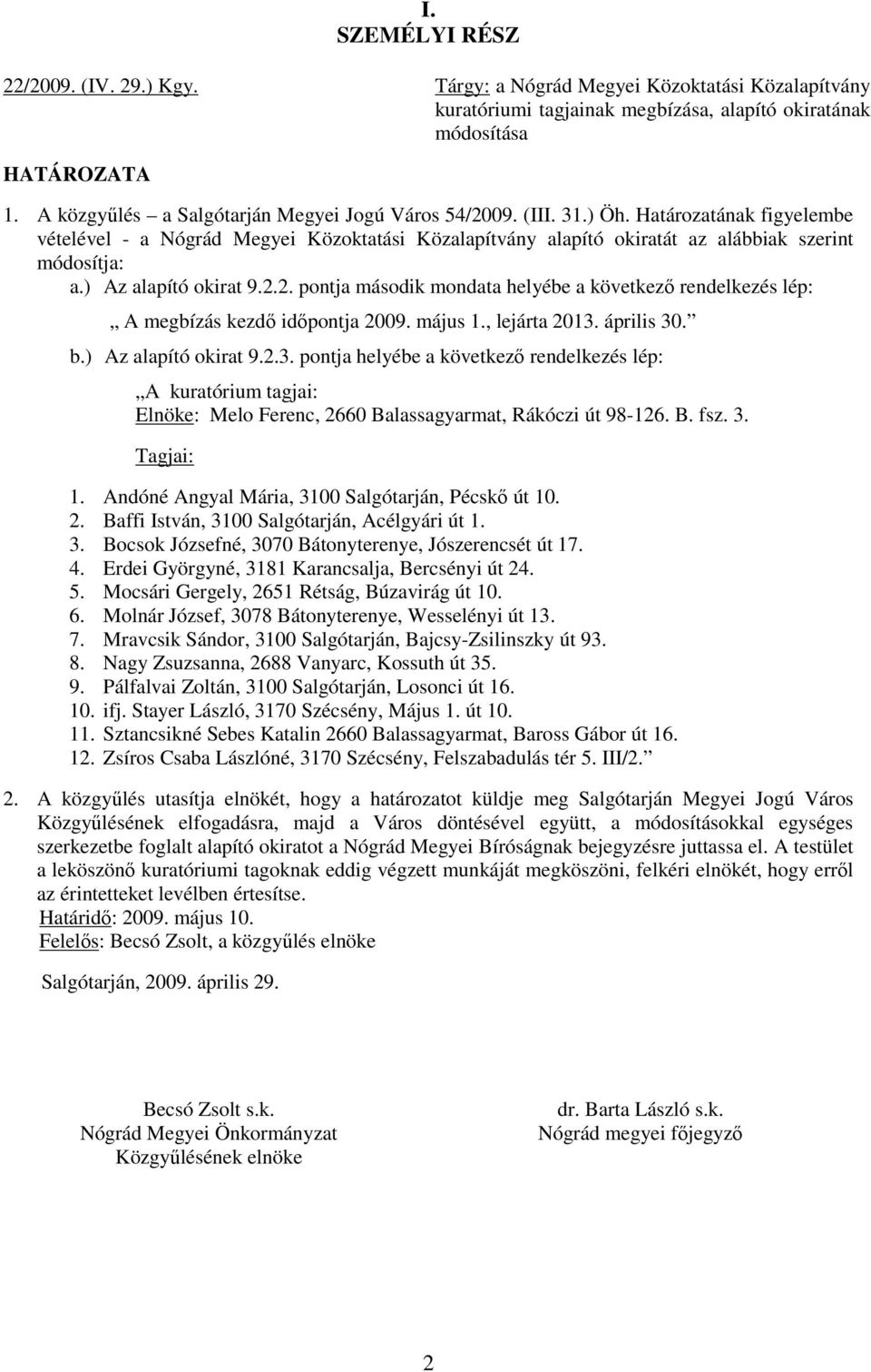 ) Az alapító okirat 9.2.2. pontja második mondata helyébe a következı rendelkezés lép: A megbízás kezdı idıpontja 2009. május 1., lejárta 2013.