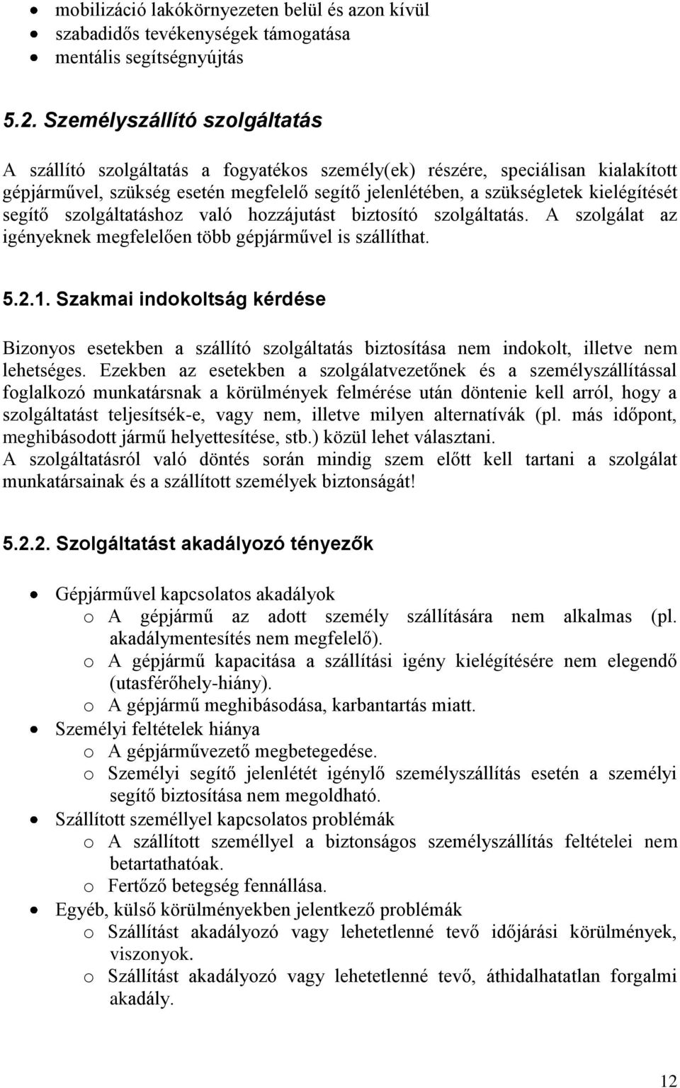 segítő szolgáltatáshoz való hozzájutást biztosító szolgáltatás. A szolgálat az igényeknek megfelelően több gépjárművel is szállíthat. 5.2.1.