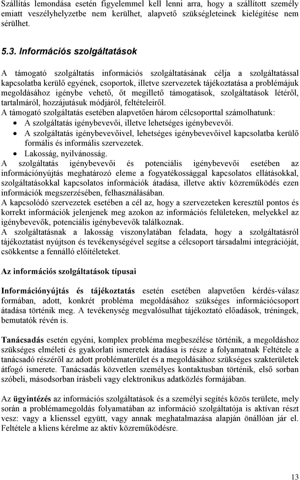 megoldásához igénybe vehető, őt megillető támogatások, szolgáltatások létéről, tartalmáról, hozzájutásuk módjáról, feltételeiről.