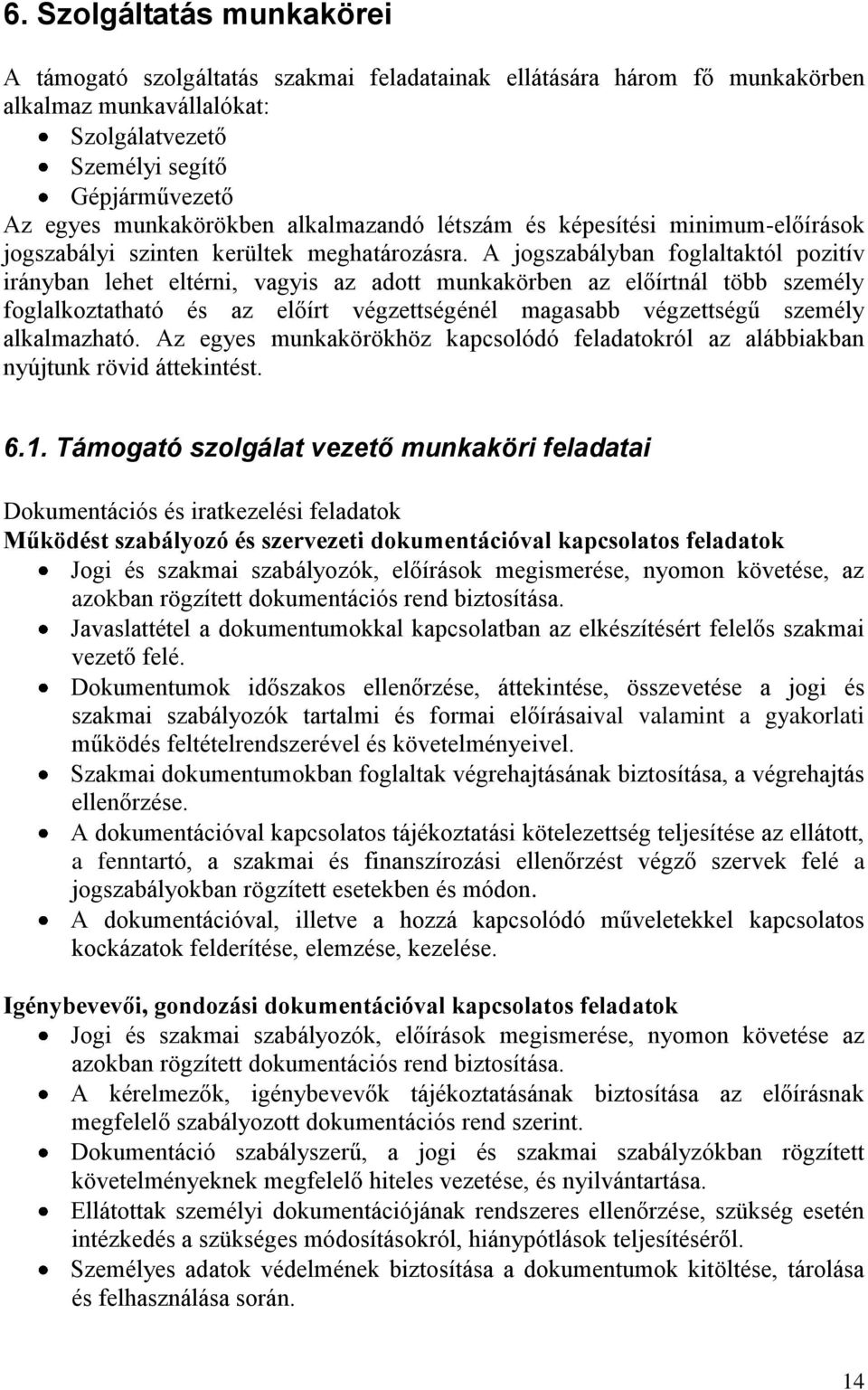 A jogszabályban foglaltaktól pozitív irányban lehet eltérni, vagyis az adott munkakörben az előírtnál több személy foglalkoztatható és az előírt végzettségénél magasabb végzettségű személy