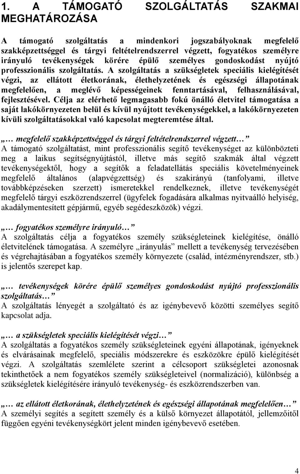 A szolgáltatás a szükségletek speciális kielégítését végzi, az ellátott életkorának, élethelyzetének és egészségi állapotának megfelelően, a meglévő képességeinek fenntartásával, felhasználásával,