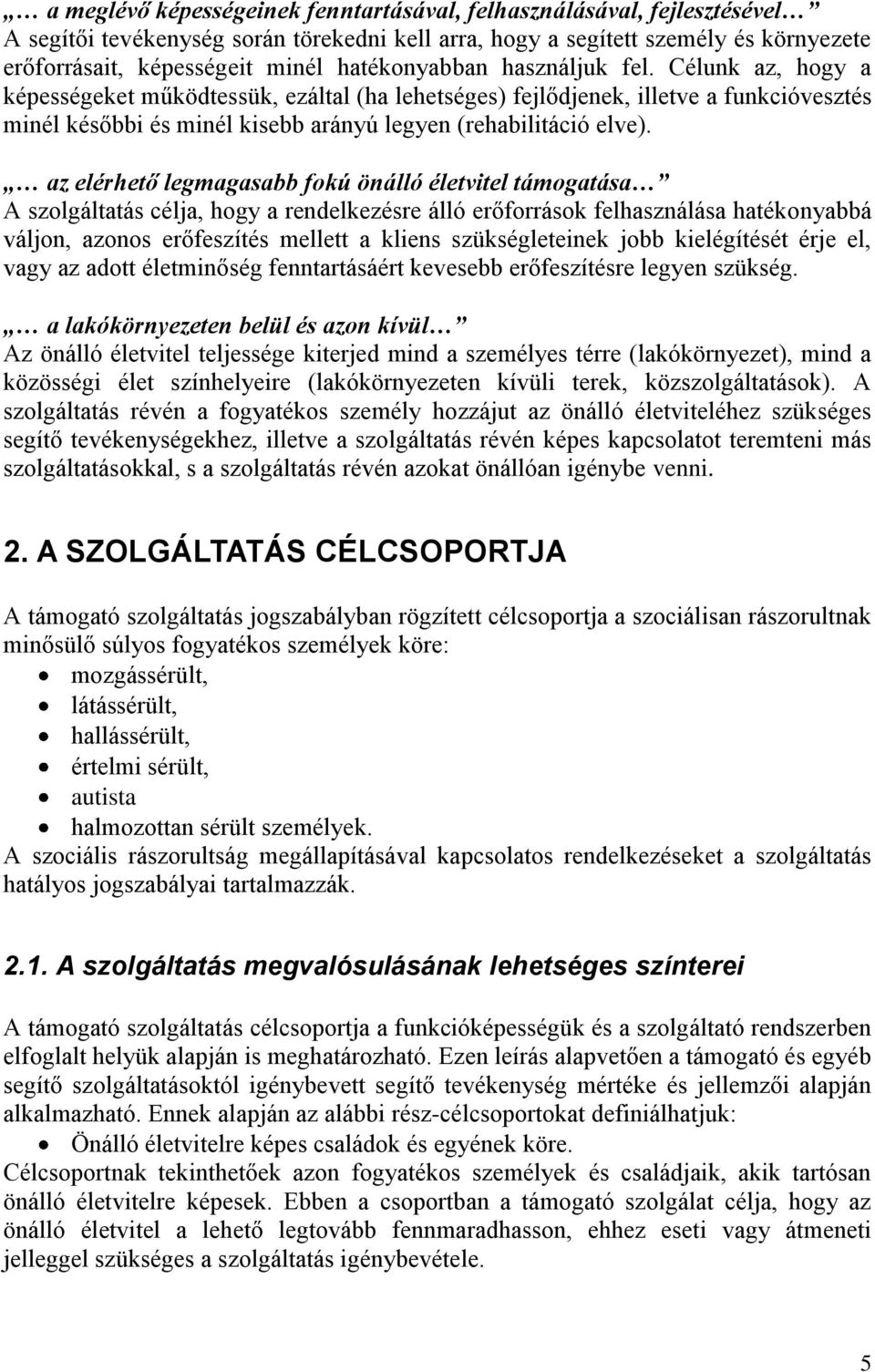 Célunk az, hogy a képességeket működtessük, ezáltal (ha lehetséges) fejlődjenek, illetve a funkcióvesztés minél későbbi és minél kisebb arányú legyen (rehabilitáció elve).