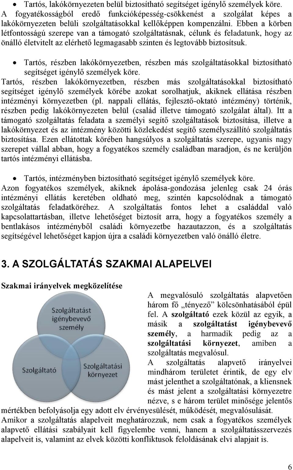 Ebben a körben létfontosságú szerepe van a támogató szolgáltatásnak, célunk és feladatunk, hogy az önálló életvitelt az elérhető legmagasabb szinten és legtovább biztosítsuk.