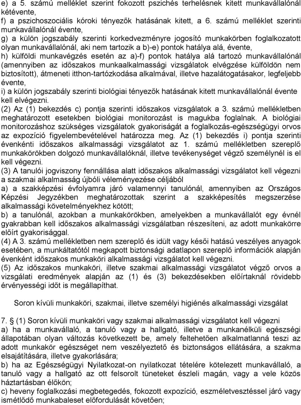 évente, h) külföldi munkavégzés esetén az a)-f) pontok hatálya alá tartozó munkavállalónál (amennyiben az időszakos munkaalkalmassági vizsgálatok elvégzése külföldön nem biztosított), átmeneti