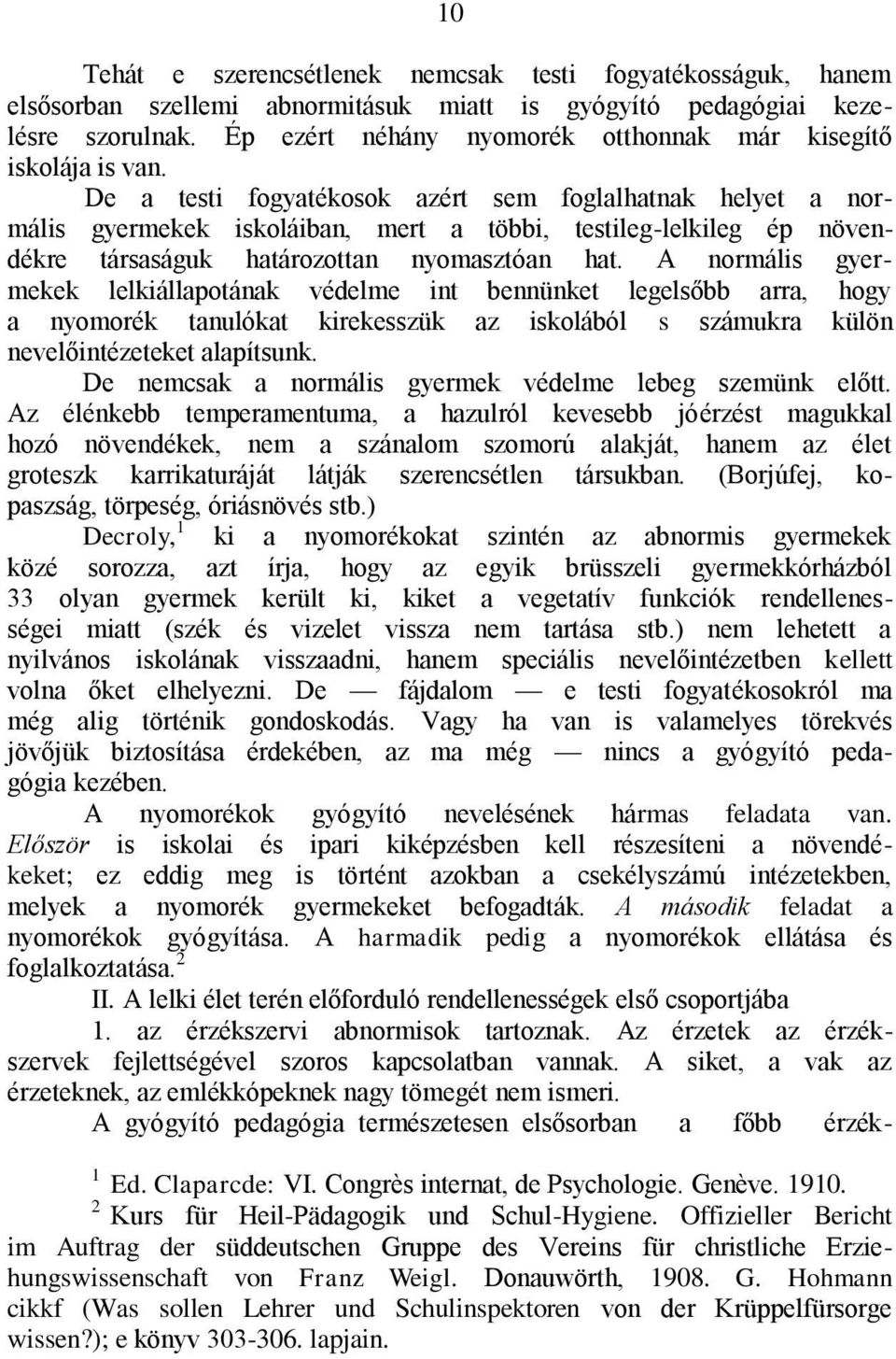 De a testi fogyatékosok azért sem foglalhatnak helyet a normális gyermekek iskoláiban, mert a többi, testileg-lelkileg ép növendékre társaságuk határozottan nyomasztóan hat.