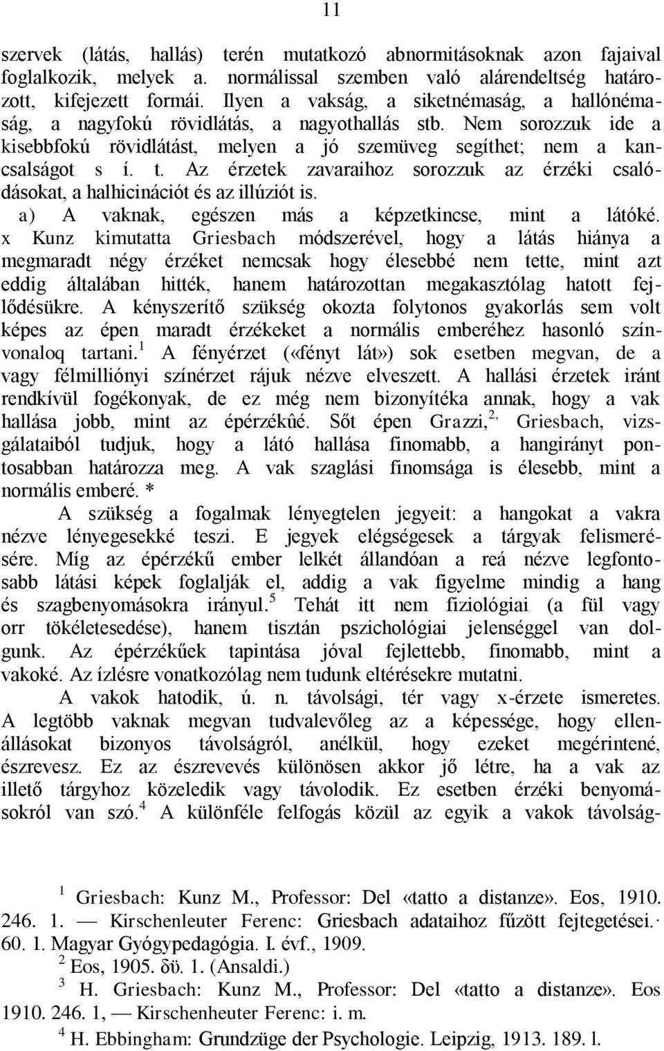 Az érzetek zavaraihoz sorozzuk az érzéki csalódásokat, a halhicinációt és az illúziót is. a) A vaknak, egészen más a képzetkincse, mint a látóké.