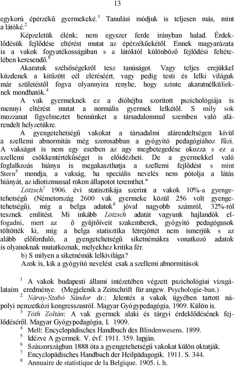 Vagy teljes erejükkel küzdenek a kitűzött cél eléréséért, vagy pedig testi és lelki világuk már születéstől fogva olyannyira renyhe, hogy szinte akaratnélkülieknek mondhatók.