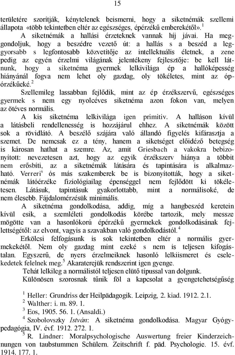 kell látnunk, hogy a siketnéma gyermek lelkivilága ép a hallóképesség hiányánál fogva nem lehet oly gazdag, oly tökéletes, mint az ópórzékűeké.