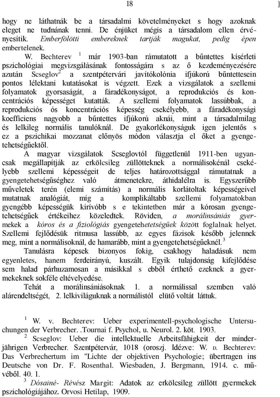 Bechterev l már 1903-ban rámutatott a bűntettes kísérleti pszichológiai megvizsgálásának fontosságára s az ő kezdeményezésére azután Scseglov 2 a szentpétervári javítókolónia ifjúkorú bűntettesein