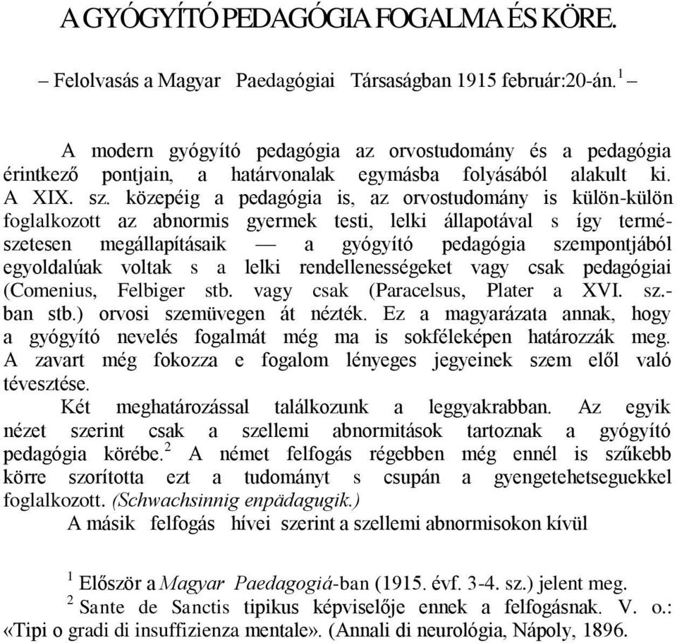 közepéig a pedagógia is, az orvostudomány is külön-külön foglalkozott az abnormis gyermek testi, lelki állapotával s így természetesen megállapításaik a gyógyító pedagógia szempontjából egyoldalúak