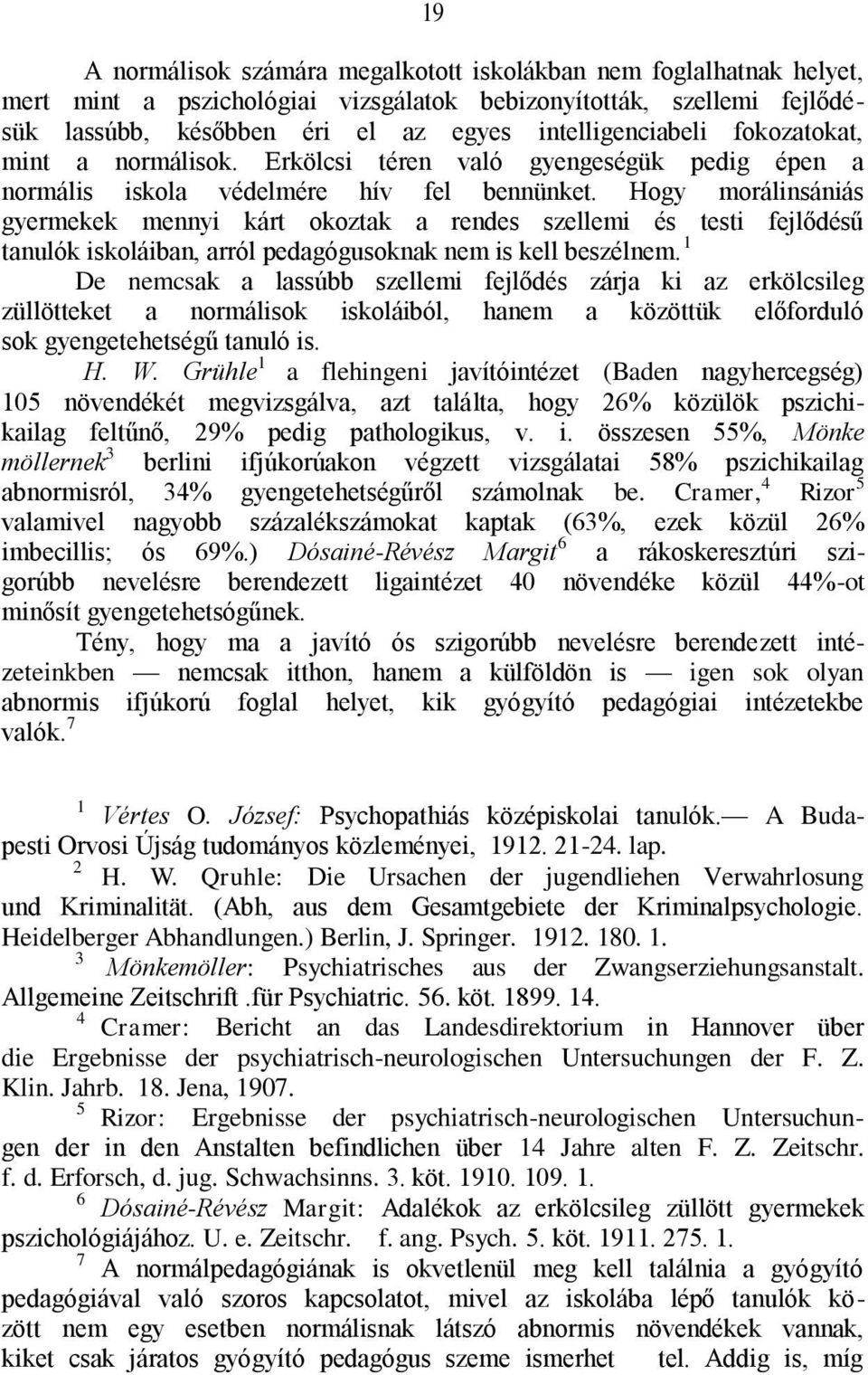 Hogy morálinsániás gyermekek mennyi kárt okoztak a rendes szellemi és testi fejlődésű tanulók iskoláiban, arról pedagógusoknak nem is kell beszélnem.