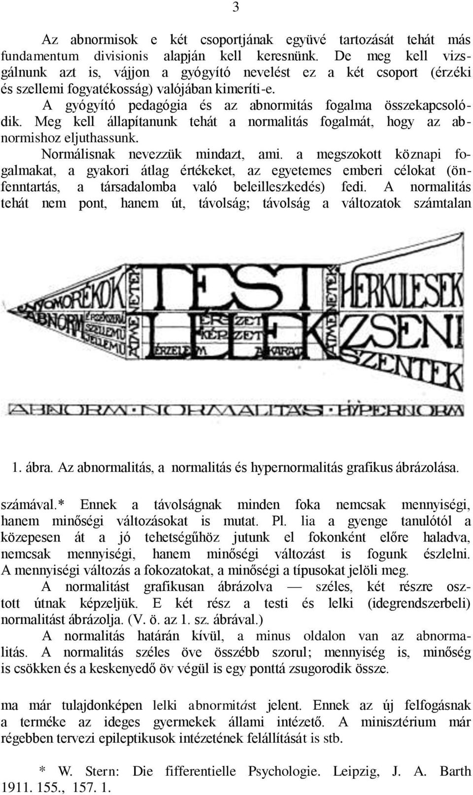 Meg kell állapítanunk tehát a normalitás fogalmát, hogy az abnormishoz eljuthassunk. Normálisnak nevezzük mindazt, ami.