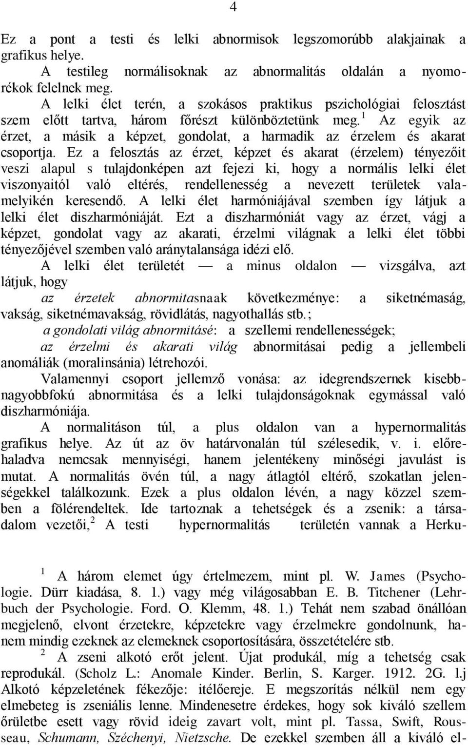 1 Az egyik az érzet, a másik a képzet, gondolat, a harmadik az érzelem és akarat csoportja.