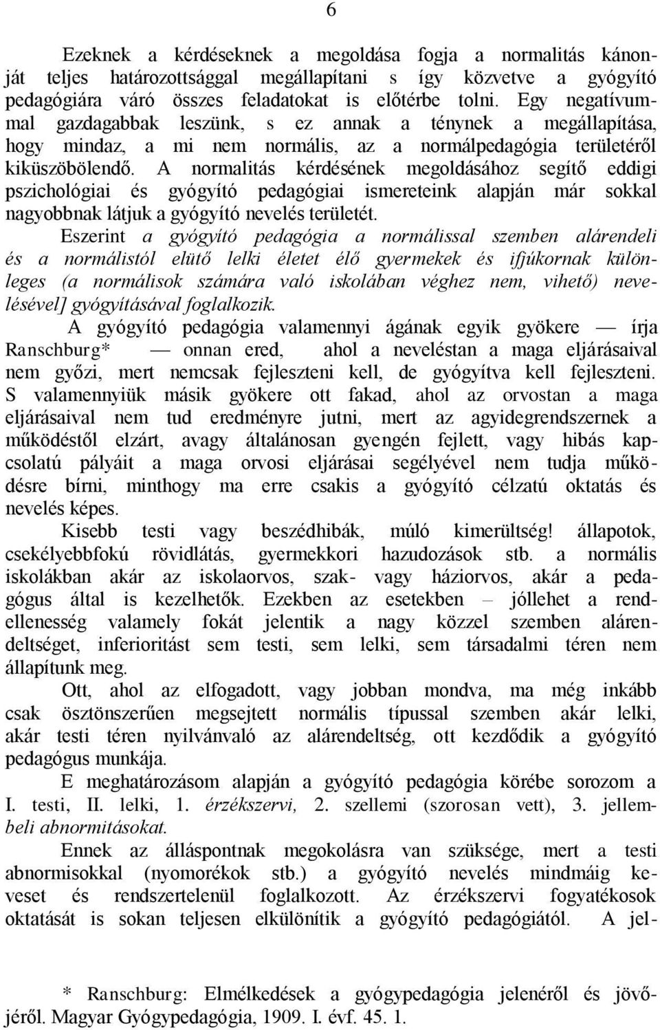 A normalitás kérdésének megoldásához segítő eddigi pszichológiai és gyógyító pedagógiai ismereteink alapján már sokkal nagyobbnak látjuk a gyógyító nevelés területét.