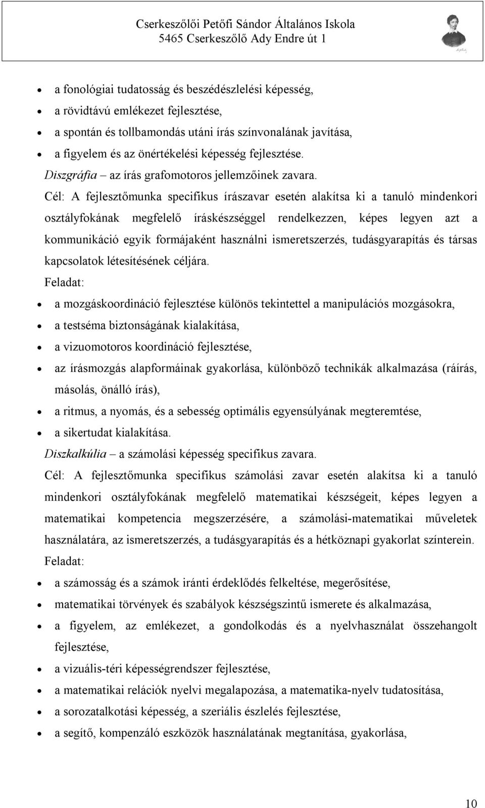 Cél: A fejlesztőmunka specifikus írászavar esetén alakítsa ki a tanuló mindenkori osztályfokának megfelelő íráskészséggel rendelkezzen, képes legyen azt a kommunikáció egyik formájaként használni