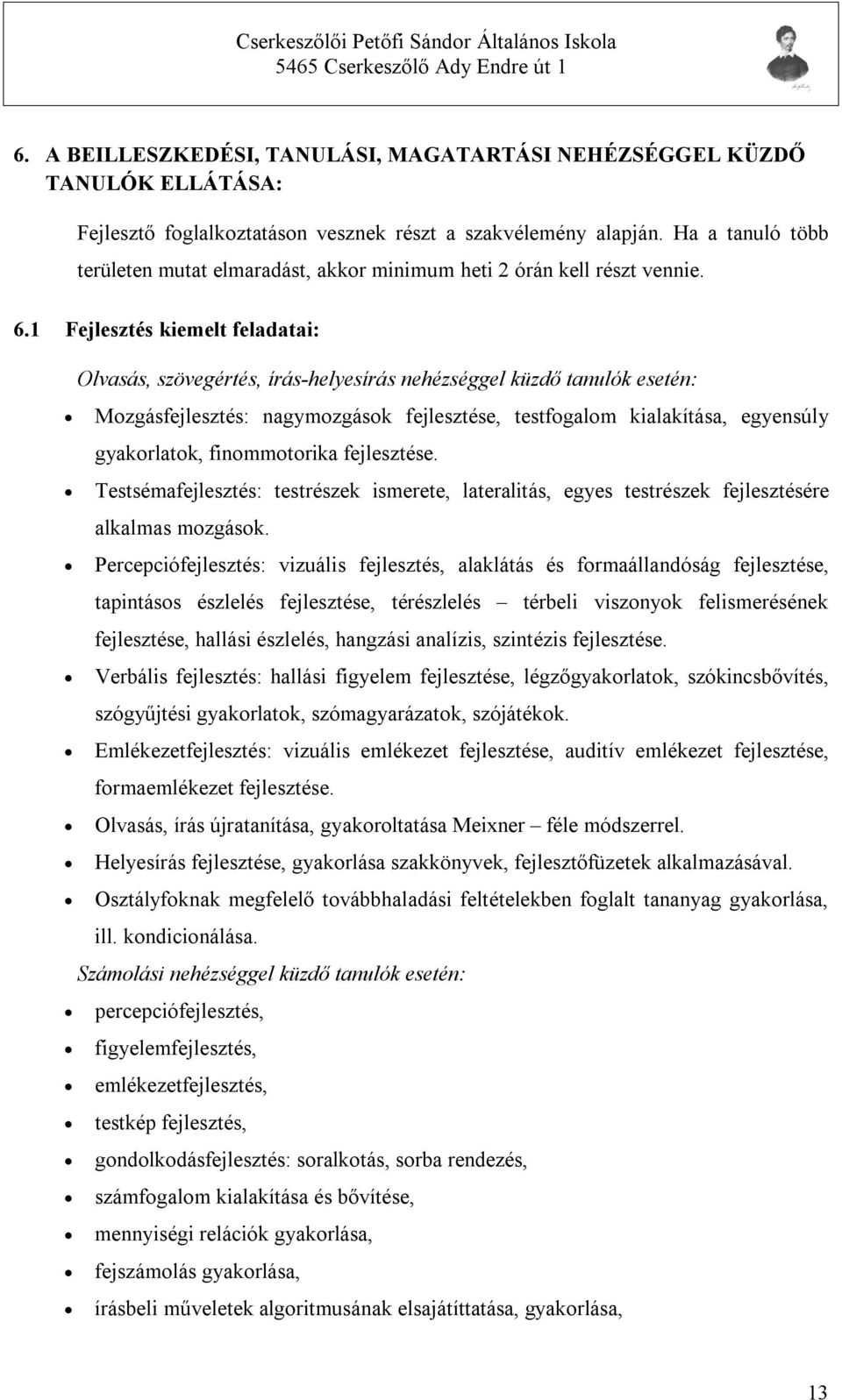 1 Fejlesztés kiemelt feladatai: Olvasás, szövegértés, írás-helyesírás nehézséggel küzdő tanulók esetén: Mozgásfejlesztés: nagymozgások fejlesztése, testfogalom kialakítása, egyensúly gyakorlatok,