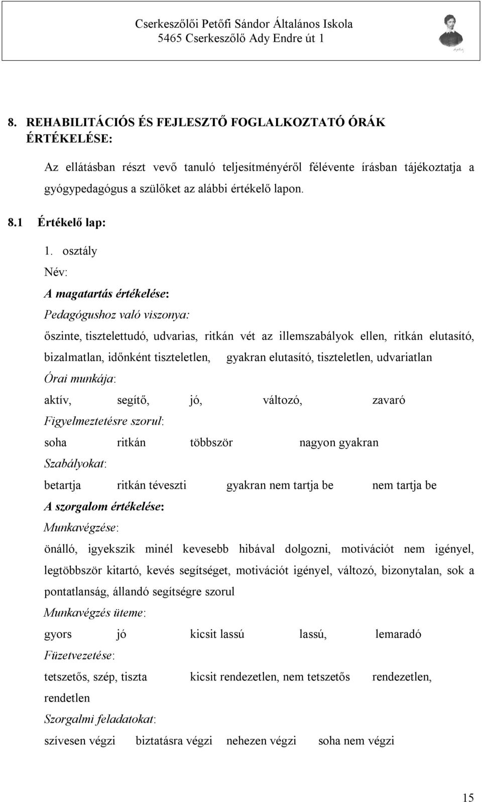 osztály Név: A magatartás értékelése: Pedagógushoz való viszonya: őszinte, tisztelettudó, udvarias, ritkán vét az illemszabályok ellen, ritkán elutasító, bizalmatlan, időnként tiszteletlen, Órai