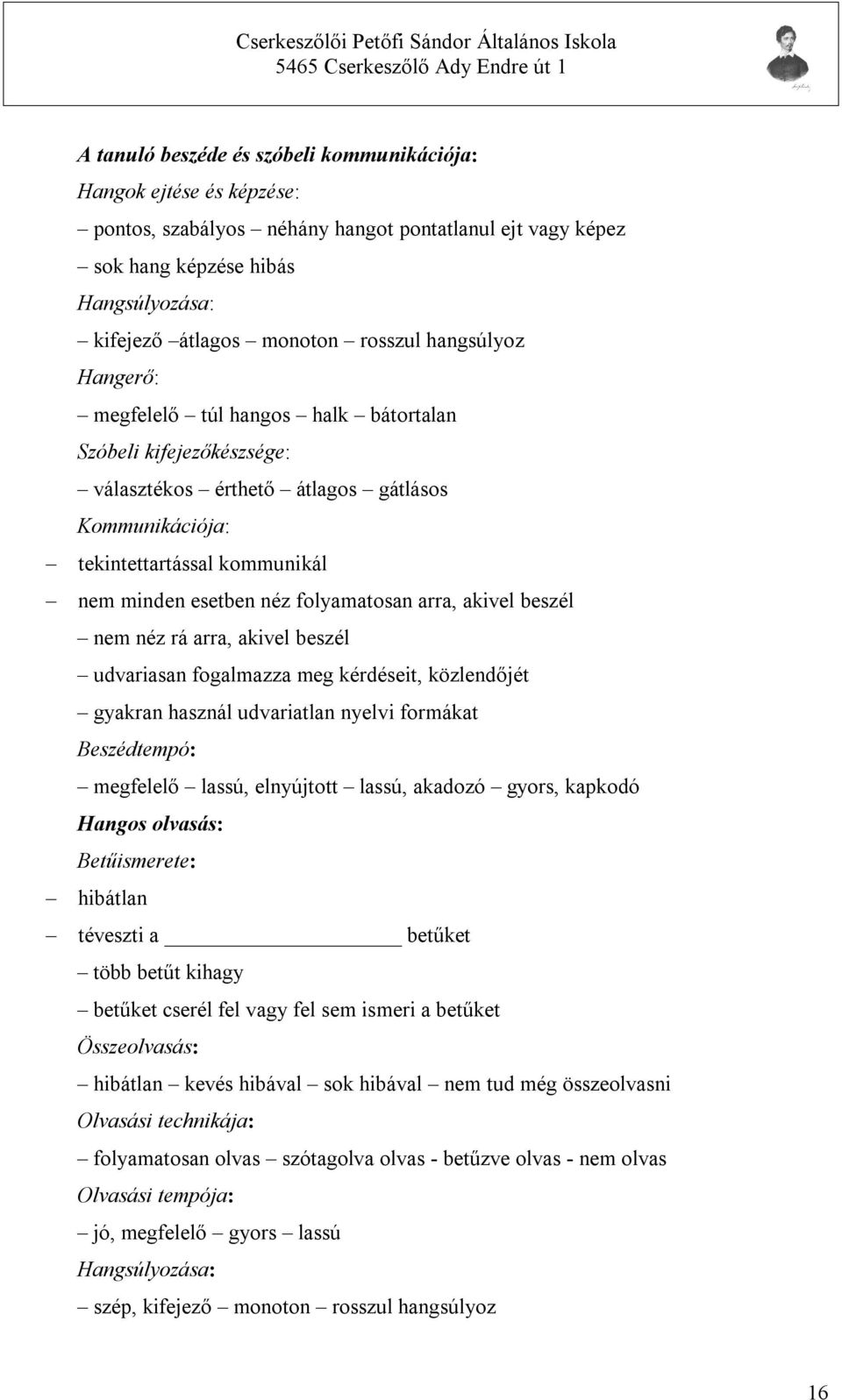 folyamatosan arra, akivel beszél nem néz rá arra, akivel beszél udvariasan fogalmazza meg kérdéseit, közlendőjét gyakran használ udvariatlan nyelvi formákat Beszédtempó: megfelelő lassú, elnyújtott