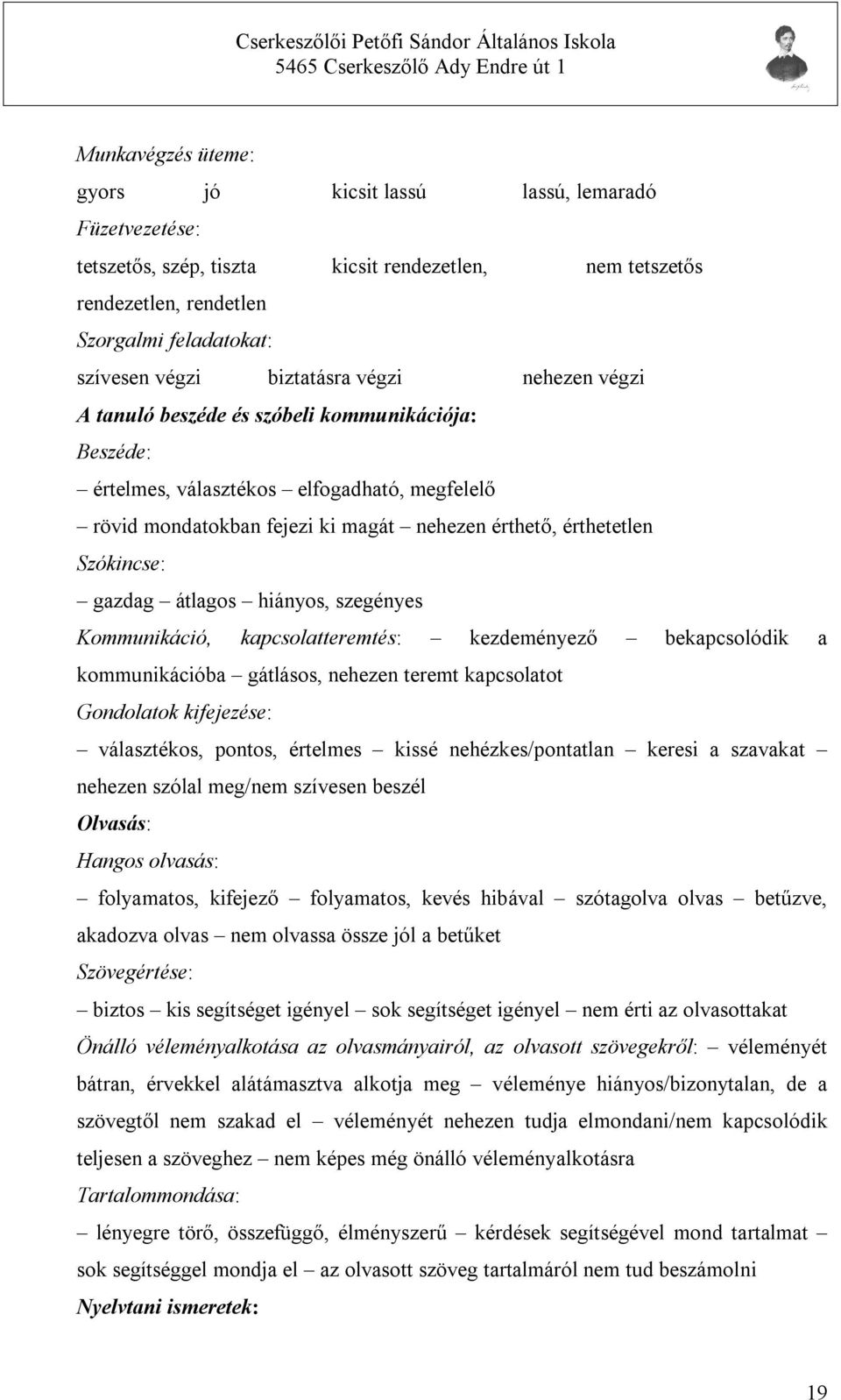 Szókincse: gazdag átlagos hiányos, szegényes Kommunikáció, kapcsolatteremtés: kezdeményező bekapcsolódik a kommunikációba gátlásos, nehezen teremt kapcsolatot Gondolatok kifejezése: választékos,