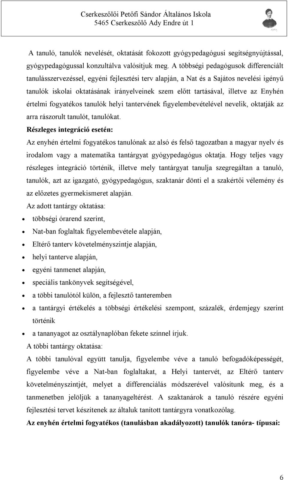 az Enyhén értelmi fogyatékos tanulók helyi tantervének figyelembevételével nevelik, oktatják az arra rászorult tanulót, tanulókat.