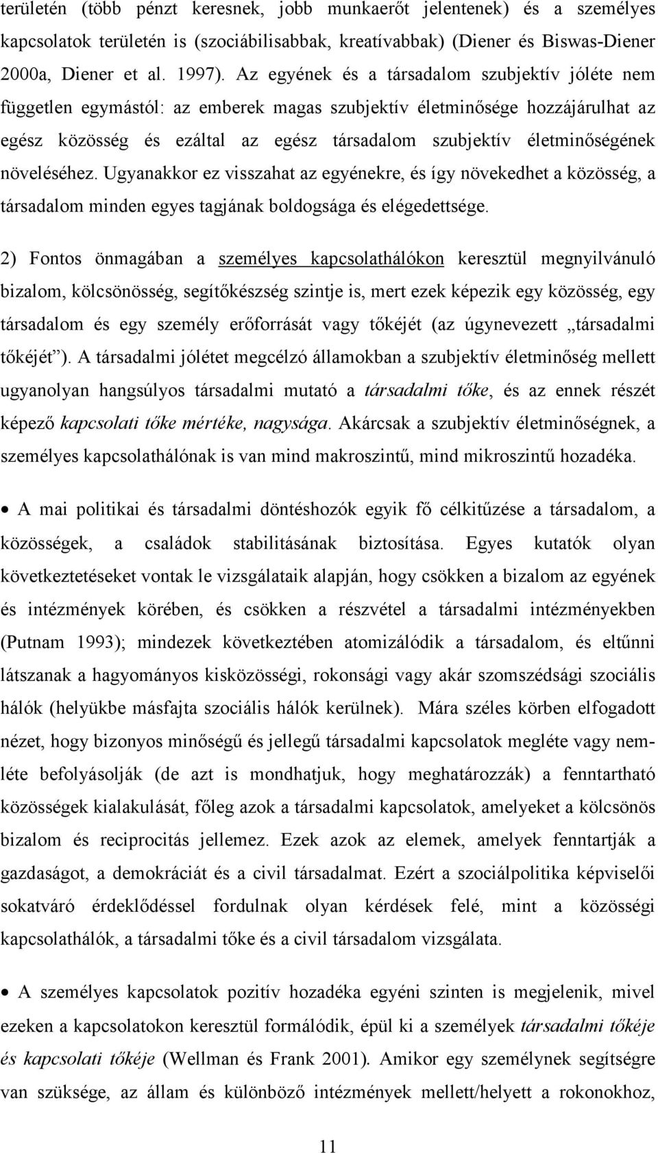 életminőségének növeléséhez. Ugyanakkor ez visszahat az egyénekre, és így növekedhet a közösség, a társadalom minden egyes tagjának boldogsága és elégedettsége.