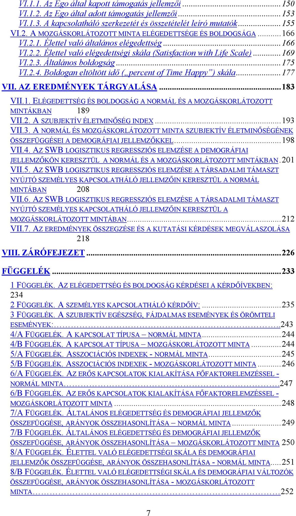 Boldogan eltöltött idő ( percent of Time Happy ) skála...177 VII. AZ EREDMÉNYEK TÁRGYALÁSA...183 VII.1. ELÉGEDETTSÉG ÉS BOLDOGSÁG A NORMÁL ÉS A MOZGÁSKORLÁTOZOTT MINTÁKBAN 189 VII.2.