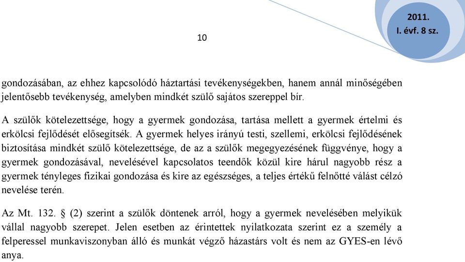 A gyermek helyes irányú testi, szellemi, erkölcsi fejlődésének biztosítása mindkét szülő kötelezettsége, de az a szülők megegyezésének függvénye, hogy a gyermek gondozásával, nevelésével kapcsolatos