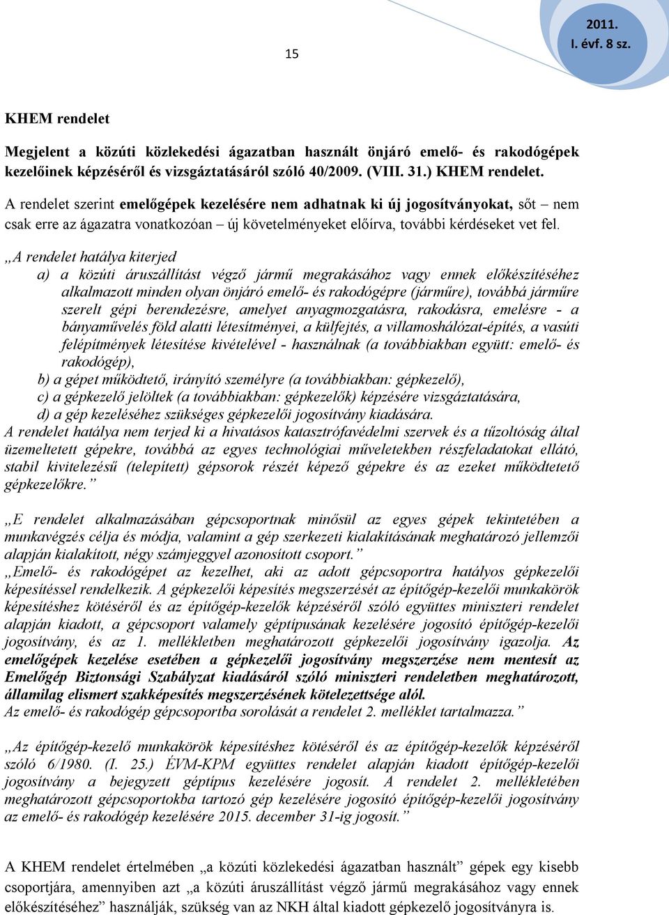 A rendelet hatálya kiterjed a) a közúti áruszállítást végző jármű megrakásához vagy ennek előkészítéséhez alkalmazott minden olyan önjáró emelő- és rakodógépre (járműre), továbbá járműre szerelt gépi