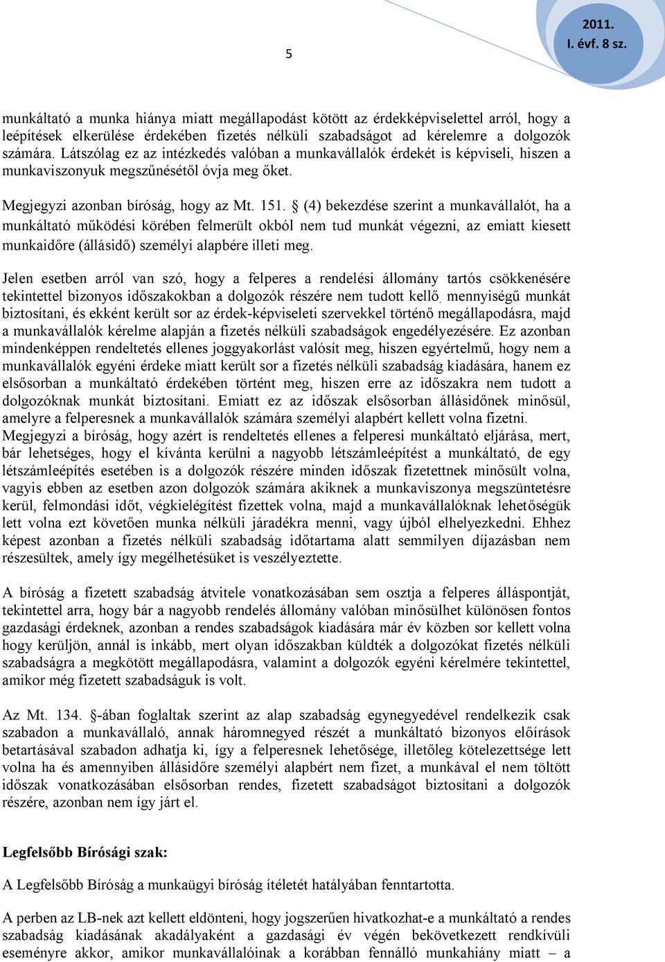 (4) bekezdése szerint a munkavállalót, ha a munkáltató működési körében felmerült okból nem tud munkát végezni, az emiatt kiesett munkaidőre (állásidő) személyi alapbére illeti meg.