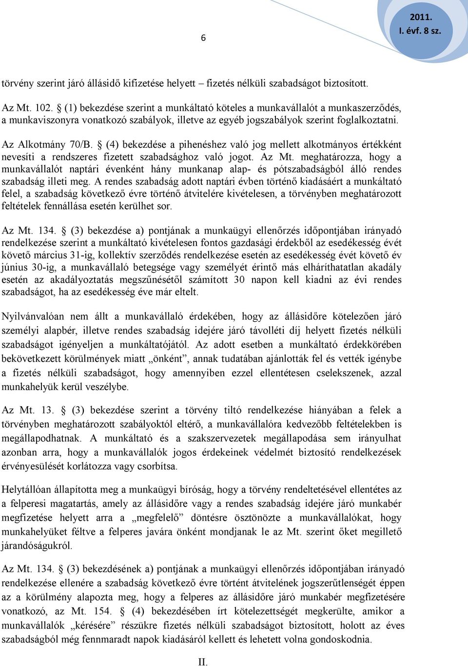 (4) bekezdése a pihenéshez való jog mellett alkotmányos értékként nevesíti a rendszeres fizetett szabadsághoz való jogot. Az Mt.