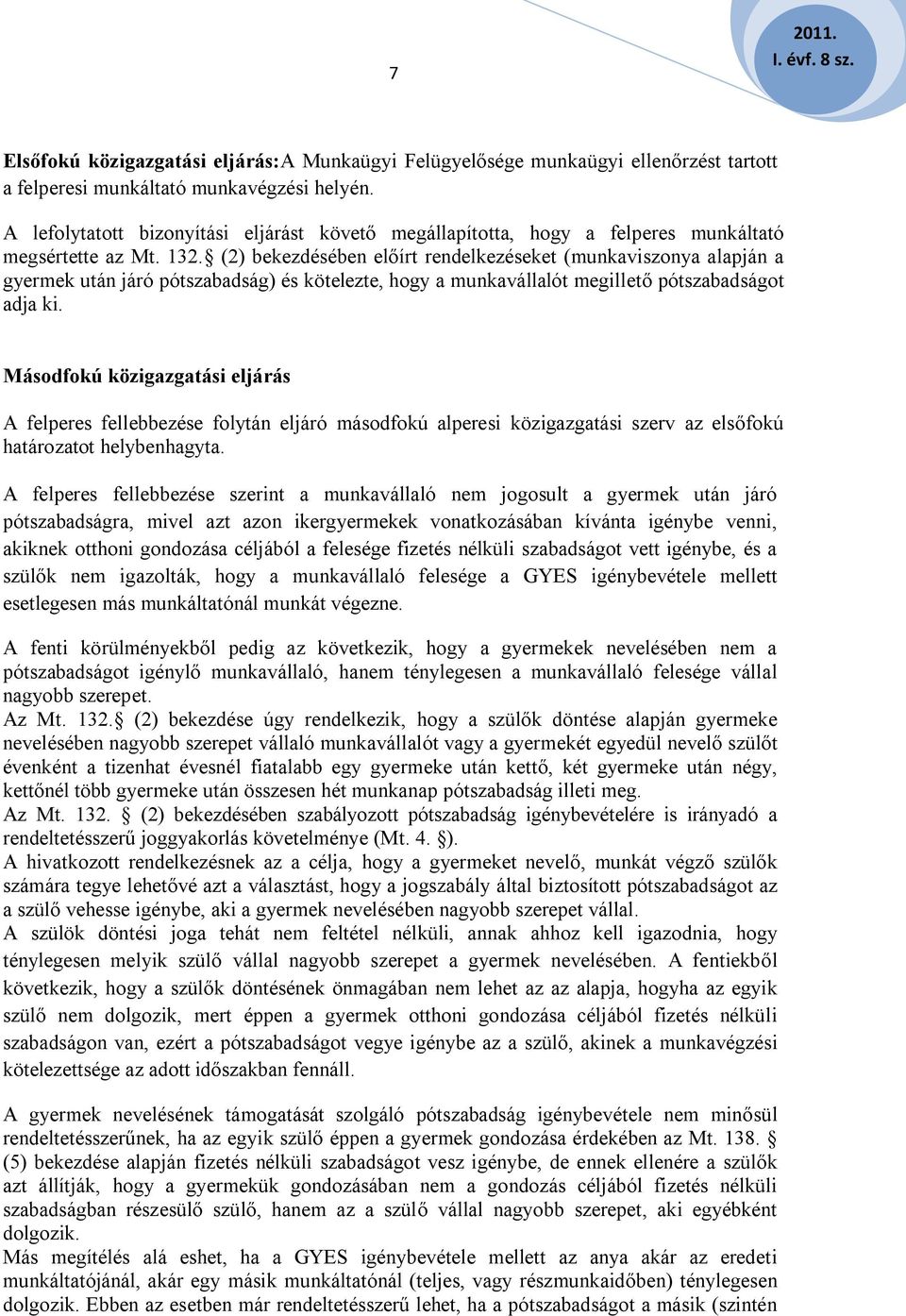 (2) bekezdésében előírt rendelkezéseket (munkaviszonya alapján a gyermek után járó pótszabadság) és kötelezte, hogy a munkavállalót megillető pótszabadságot adja ki.