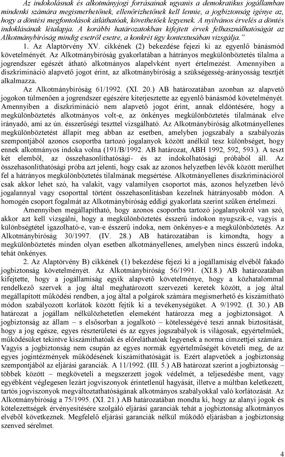 A korábbi határozatokban kifejtett érvek felhasználhatóságát az Alkotmánybíróság mindig esetről esetre, a konkrét ügy kontextusában vizsgálja. 1. Az Alaptörvény XV.