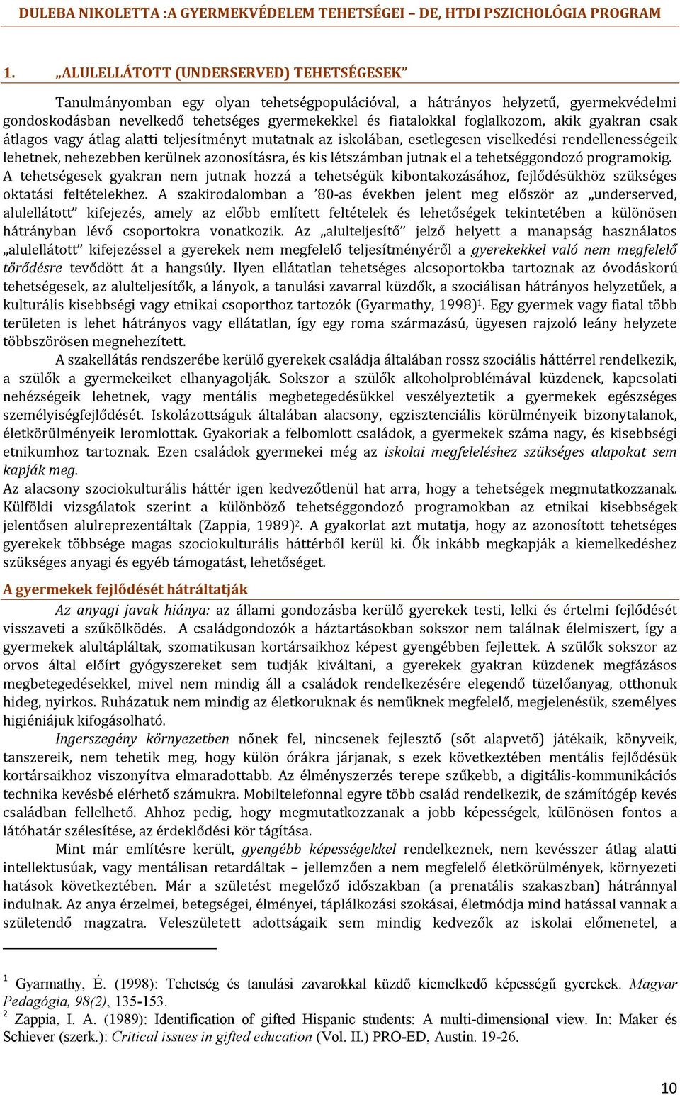 foglalkozom, akik gyakran csak átlagos vagy átlag alatti teljesítményt mutatnak az iskolában, esetlegesen viselkedési rendellenességeik lehetnek, nehezebben kerülnek azonosításra, és kis létszámban