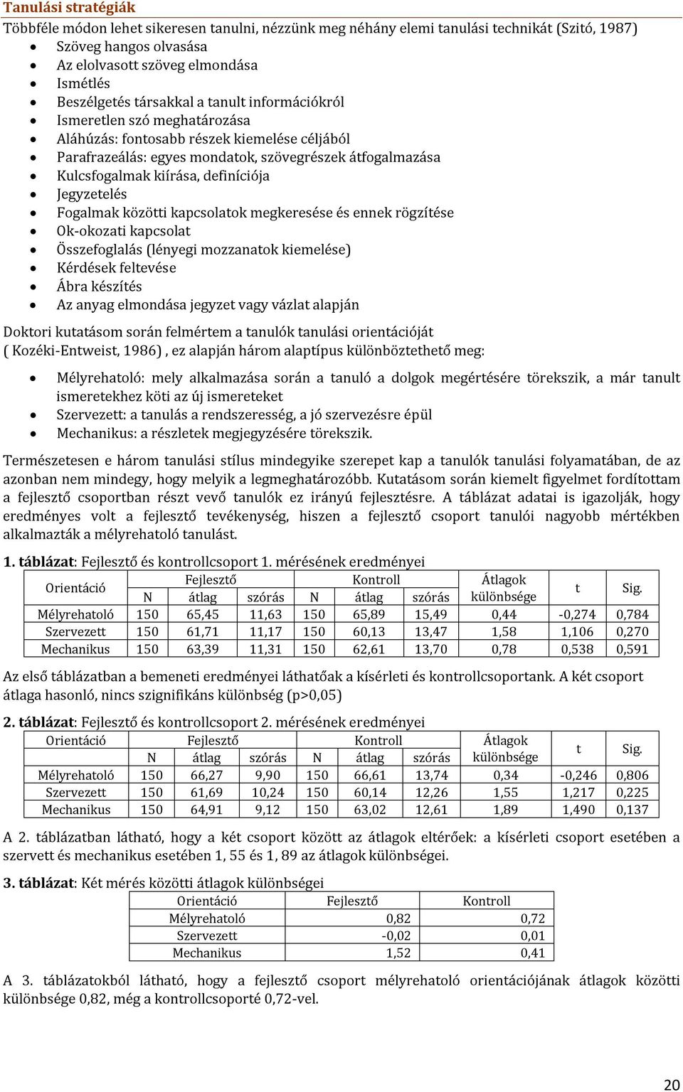 definíciója Jegyzetelés Fogalmak közötti kapcsolatok megkeresése és ennek rögzítése Ok-okozati kapcsolat Összefoglalás (lényegi mozzanatok kiemelése) Kérdések feltevése Ábra készítés Az anyag