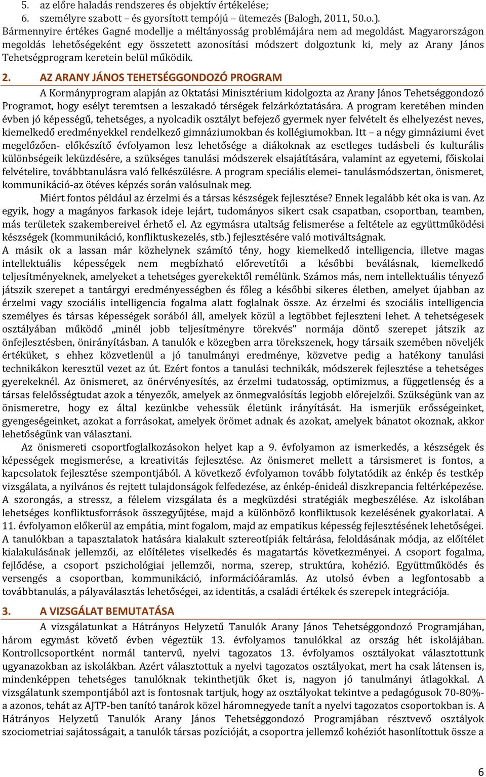 Magyarországon megoldás lehetőségeként egy összetett azonosítási módszert dolgoztunk ki, mely az Arany János Tehetségprogram keretein belül működik. 2.