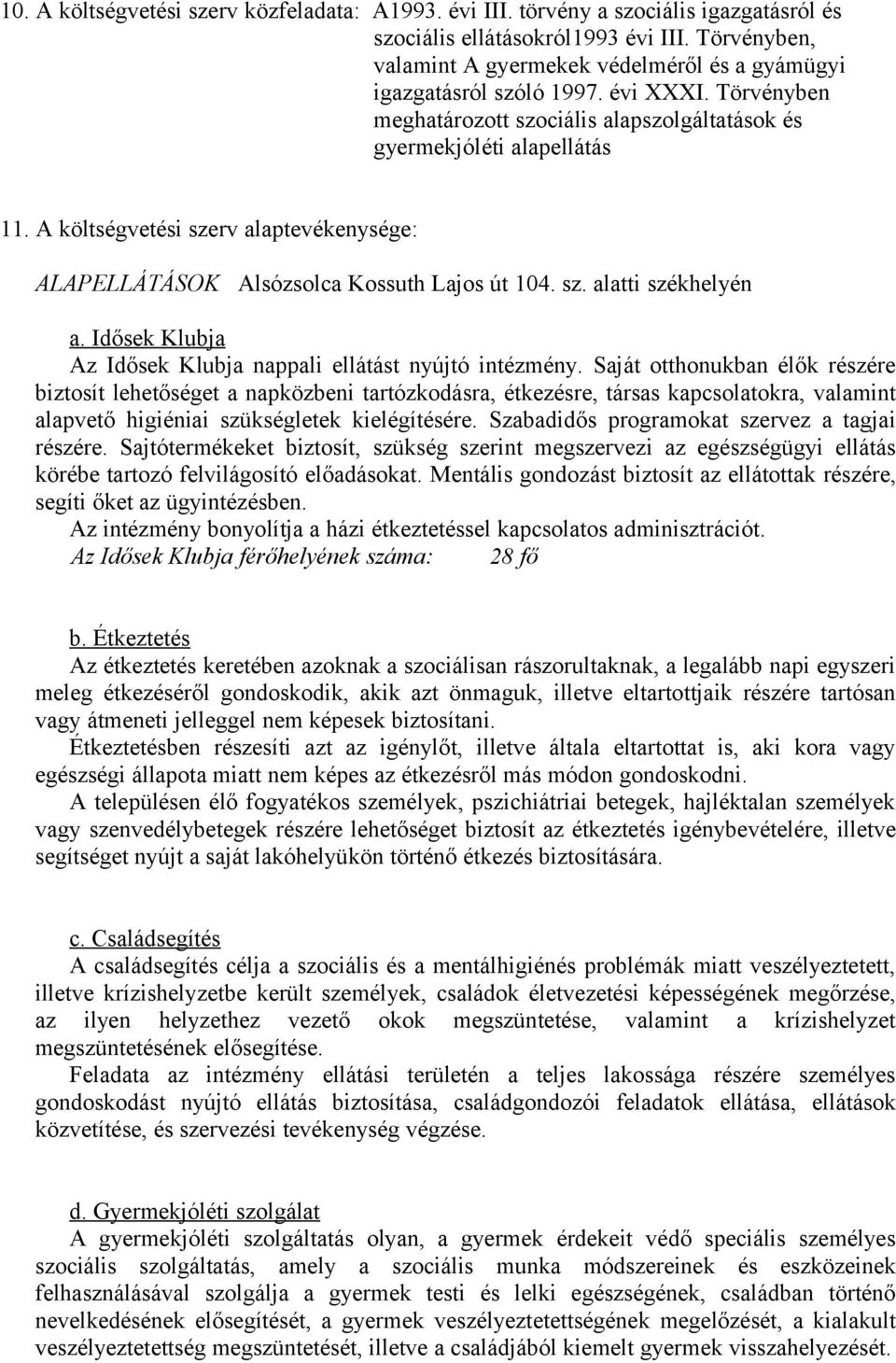 A költségvetési szerv alaptevékenysége: ALAPELLÁTÁSOK Alsózsolca Kossuth Lajos út 104. sz. alatti székhelyén a. Idősek Klubja Az Idősek Klubja nappali ellátást nyújtó intézmény.