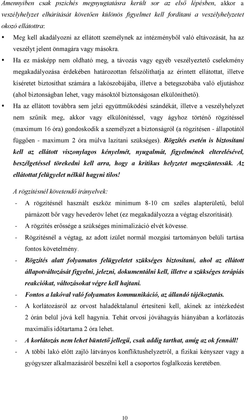 Ha ez másképp nem oldható meg, a távozás vagy egyéb veszélyeztető cselekmény megakadályozása érdekében határozottan felszólíthatja az érintett ellátottat, illetve kíséretet biztosíthat számára a