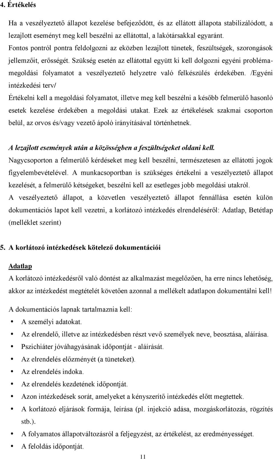 Szükség esetén az ellátottal együtt ki kell dolgozni egyéni problémamegoldási folyamatot a veszélyeztető helyzetre való felkészülés érdekében.