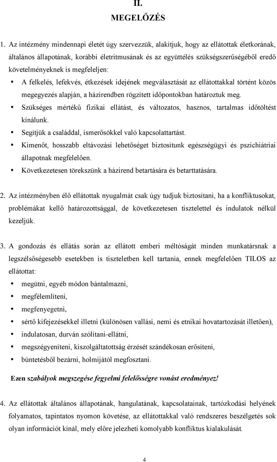 megfeleljen: A felkelés, lefekvés, étkezések idejének megválasztását az ellátottakkal történt közös megegyezés alapján, a házirendben rögzített időpontokban határoztuk meg.