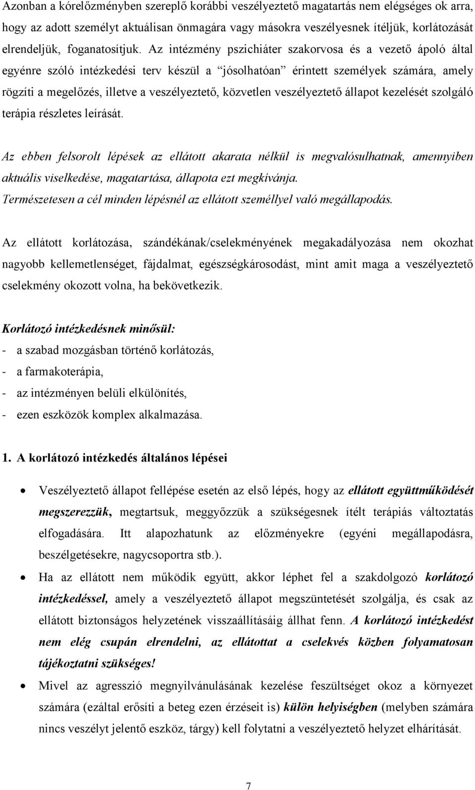 Az intézmény pszichiáter szakorvosa és a vezető ápoló által egyénre szóló intézkedési terv készül a jósolhatóan érintett személyek számára, amely rögzíti a megelőzés, illetve a veszélyeztető,