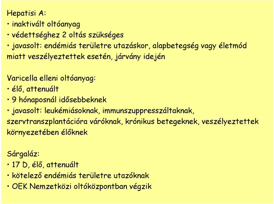 javasolt: leukémiásoknak, immunszuppresszáltaknak, szervtranszplantációra váróknak, krónikus betegeknek, veszélyeztettek