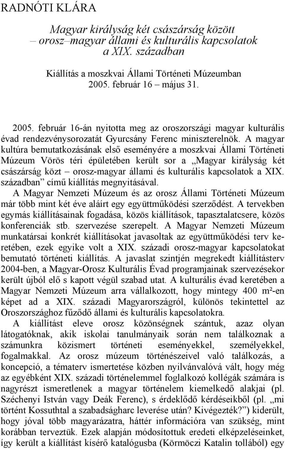 A magyar kultúra bemutatkozásának első eseményére a moszkvai Állami Történeti Múzeum Vörös téri épületében került sor a Magyar királyság két császárság közt orosz-magyar állami és kulturális